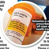  ?? ?? Ketamine is sometimes prescribed as an off-label mental health treatment