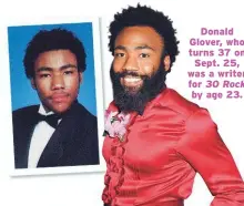  ??  ?? Donald Glover, who turns 37 on Sept. 25, was a writer for 30 Rock by age 23.