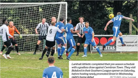  ?? PICTURES: Artur Lesniak ?? Larkhall Athletic completed their pre-season schedule with a goalless draw against Cwmbran Town. They visit Bideford in their Southern League opener on Saturday, before hosting newly promoted Street in Wednesday night’s home debut