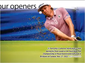  ?? AFP PHOTO ?? Australia’s Cameron Smith plays a shot during his final round in the Australian PGA Championsh­ip at Royal Queensland Golf Club in Brisbane on Sunday, Nov. 27, 2022.