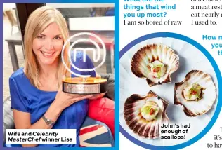  ??  ?? Wife and Celebrity MasterChef winner Lisa
John’s had enough of scallops!