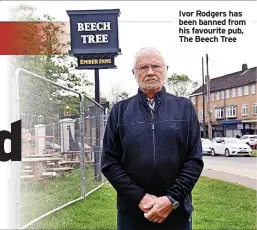  ?? ?? Ivor Rodgers has been banned from his favourite pub, The Beech Tree