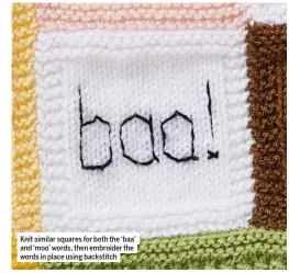  ??  ?? Knit similar squares for both the ‘baa’ and ‘moo’ words, then embroider the words in place using backstitch