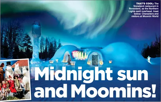  ??  ?? THAT’S COOL: The Snowland restaurant in Rovaniemi, as the Northern Lights swirl overhead. Inset below: Characters and visitors at Moomin World
