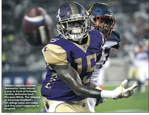  ?? — AP ?? Atlanta Legends receiver Seantavius Jones misses a pass in front of Orlando Apollos defensive back Marquez White. The Alliance of American Football’s TV ratings come out today, and they aren’t expected to be good.