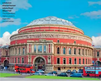  ??  ?? Londra'nın efsanevi konser salonu Royal Albert Hall
The Royal Albert Hall is London's legendary concert venue.