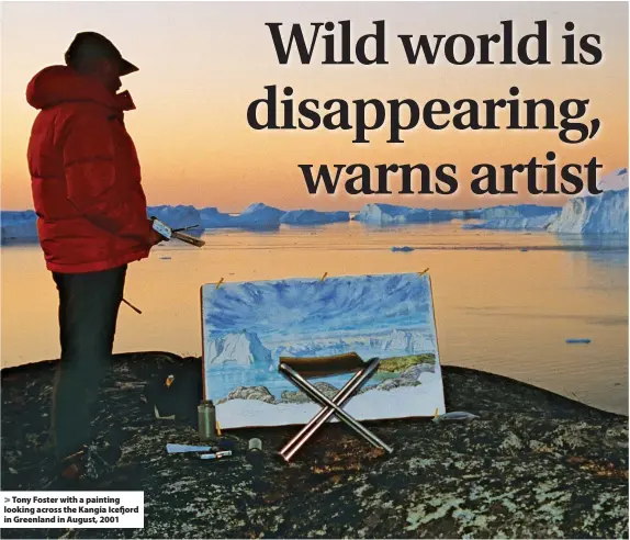  ?? ?? > Tony Foster with a painting looking across the Kangia Icefjord in Greenland in August, 2001