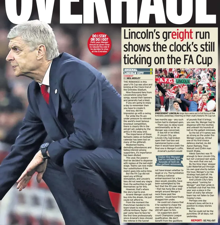  ??  ?? DO I STAY OR DO I GO? Petit says Wenger should be given time to rebuild the side if he decides to stay at the Emirates PRECEDENT LINCOLN: Imps fans were out in full force at the Emirates yesterday cheering on their club’s historic FA Cup run