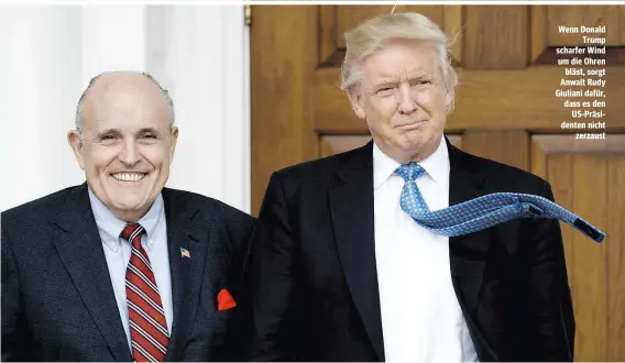  ??  ?? Wenn Donald Trump scharfer Wind um die Ohren bläst, sorgt Anwalt Rudy Giuliani dafür, dass es den US-Präsidente­n nicht zerzaust
