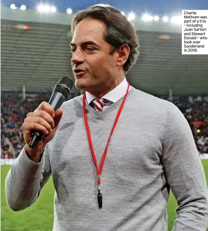  ?? ?? Charlie Methven was part of a trio – including Juan Sartori and Stewart Donald – who took over Sunderland in 2018.