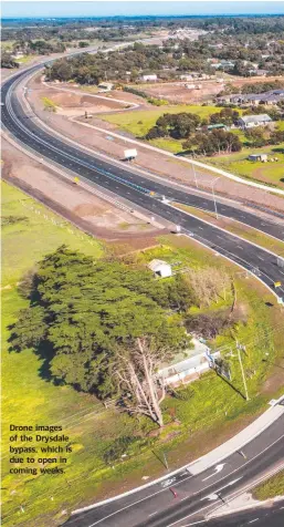  ??  ?? Drone images of the Drysdale bypass, which is due to open in coming weeks.