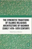  ?? ?? The Syncretic Traditions of Islamic Religious Architectu­re of Kashmir (Early 14th-18th Century)
By Hakim Sameer Hamdani
Routledge India, 2021
Pages: 240 Price: Rs.995