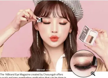  ?? — Chosungah ?? The 16Brand Eye Magazine created by Chosungah offers a quick and easy eyeshadow applicatio­n that can be done in three-seconds!