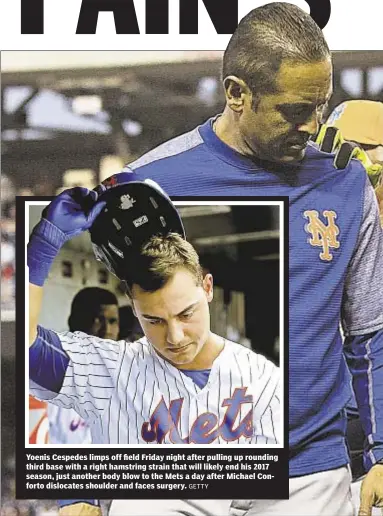  ?? GETTY ?? Yoenis Cespedes limps off field Friday night after pulling up rounding third base with a right hamstring strain that will likely end his 2017 season, just another body blow to the Mets a day after Michael Conforto dislocates shoulder and faces surgery.