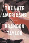  ?? RIVERHEAD BOOKS ?? The Late Americans by Brandon Taylor.