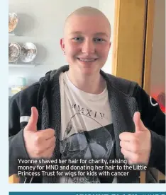  ??  ?? Yvonne shaved her hair for charity, raising money for MND and donating her hair to the Little Princess Trust for wigs for kids with cancer