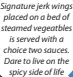  ??  ?? Signature jerk wings placed on a bed of steamed vegeatbles is served with a choice two sauces. Dare to live on the spicy side of life