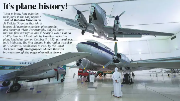  ??  ?? Right: Visitors in the Miracles of Flights section at the museum. In 1932, the first airport in the Gulf opened in Sharjah’s Al Mahatta, and was used as a staging post for commercial flights en route from Britain to India. The first plane to land at the airport belonged to Imperial Airways. It carried four passengers and its British captain, and came from Gwadar, Pakistan, en route to Bahrain.