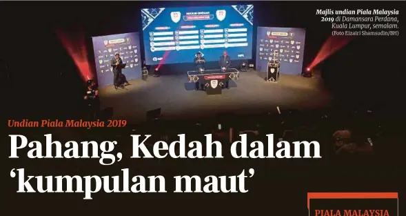  ?? (Foto Eizairi Shamsudin/bh) ?? Majlis undian Piala Malaysia 2019 di Damansara Perdana, Kuala Lumpur, semalam.