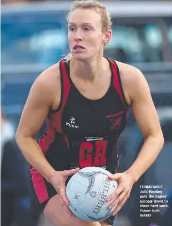  ?? Picture: ALAN BARBER ?? FORMIDABLE: Julia Woolley puts the Eagles’ success down to sheer hard work,