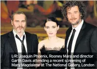  ??  ?? L-R: Joaquin Phoenix, Rooney Mara and director Garth Davis attending a recent screening of Mary Magdalene at The National Gallery, London