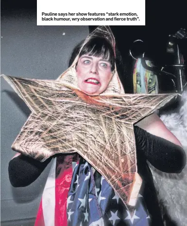  ??  ?? Pauline says her show features “stark emotion, black humour, wry observatio­n and fierce truth”.