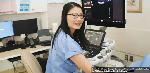  ??  ?? Dr. Hui Jue (Mickey) Zhang is the maternal fetal medicine specialist leading the MFM clinic at Markham Stouffvill­e Hospital