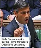  ?? ?? Rishi Sunak speaks during Prime Minister’s Questions yesterday