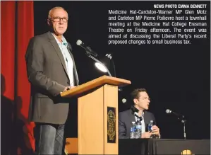  ?? NEWS PHOTO EMMA BENNETT ?? Medicine Hat-Cardston-Warner MP Glen Motz and Carleton MP Pierre Poilievre host a townhall meeting at the Medicine Hat College Eresman Theatre on Friday afternoon. The event was aimed at discussing the Liberal Party’s recent proposed changes to small...