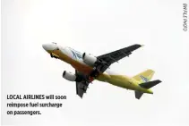  ??  ?? LOCAL AIRLINES will soon reimpose fuel surcharge on passengers.