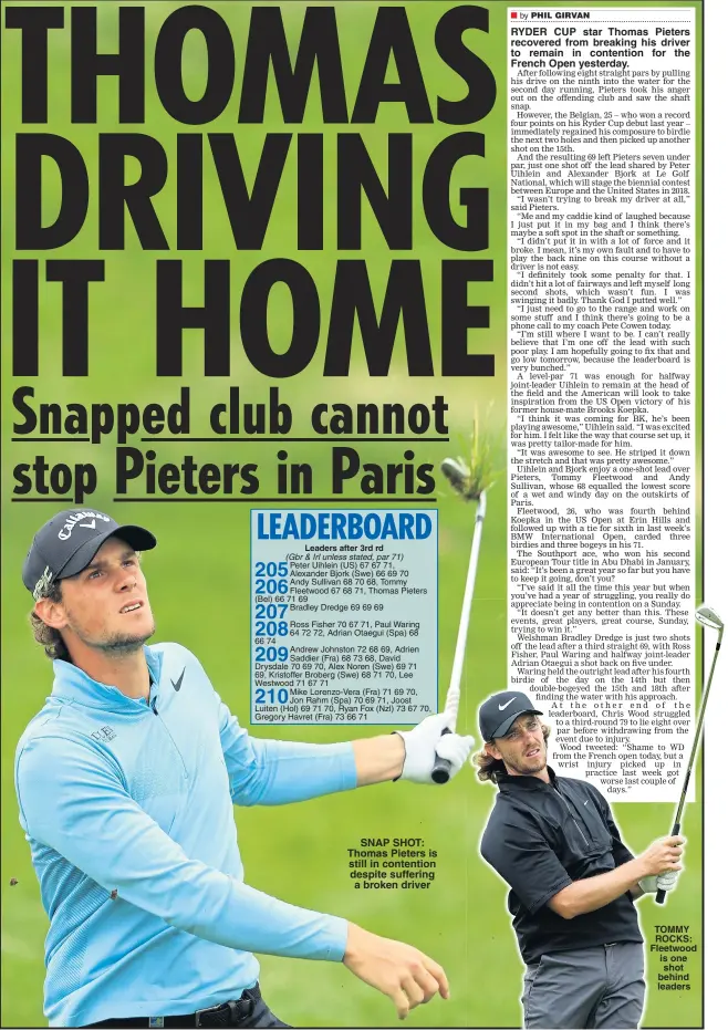  ??  ?? SNAP SHOT: Thomas Pieters is still in contention despite suffering a broken driver RYDER CUP star Thomas Pieters recovered from breaking his driver to remain in contention for the French Open yesterday. TOMMY ROCKS: Fleetwood is one shot behind leaders