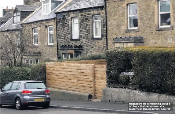  ??  ?? Neighbours are complainin­g about a 6ft fence that has gone up at a property on Beacon Street, Low Fell