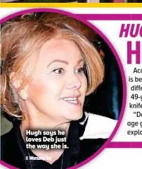  ??  ?? Hugh says he loves Deb just the way she is.