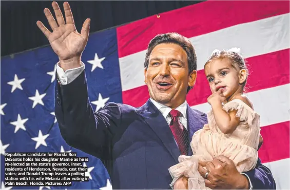  ?? Pictures: AFP ?? Republican candidate for Florida Ron DeSantis holds his daughter Mamie as he is re-elected as the state’s governor. Inset, residents of Henderson, Nevada, cast their votes; and Donald Trump leaves a polling station with his wife Melania after voting in Palm Beach, Florida.