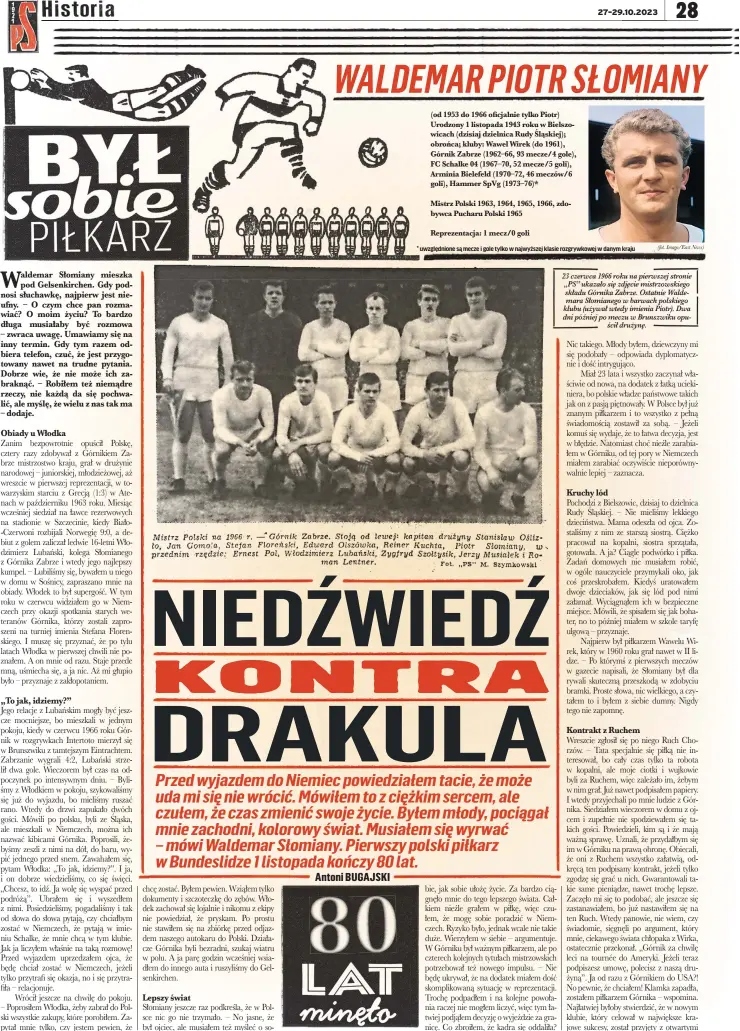  ?? (fot. Imago/east News) ?? 23 czerwca 1966 roku na pierwszej stronie „PS” ukazało się zdjęcie mistrzowsk­iego składu Górnika Zabrze. Ostatnie Waldemara Słomianego w barwach polskiego klubu (używał wtedy imienia Piotr). Dwa dni później po meczu w Brunszwiku opuścił drużynę.