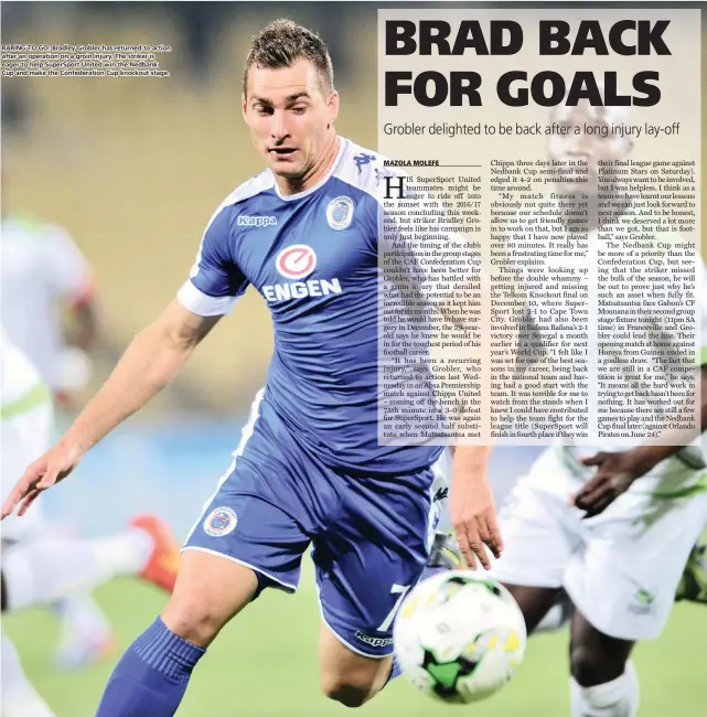  ??  ?? RARING TO GO: Bradley Grobler has returned to action after an operation on a groin injury. The striker is eager to help SuperSport United win the Nedbank Cup and make the Confederat­ion Cup knockout stage.