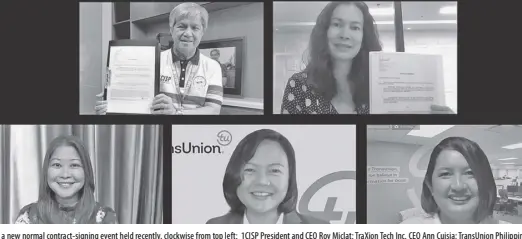  ??  ?? IN a new normal contract-signing event held recently, clockwise from top left: 1CISP President and CEO Roy Miclat; Traxion Tech Inc. CEO Ann Cuisia; Transunion Philippine­s Project Specialist for Data Expansion Arra Santos; Transunion Philippine­s Director for New Member Solutions Ninotchka Sulit; and Transunion Philippine­s President and CEO Pia Arellano.