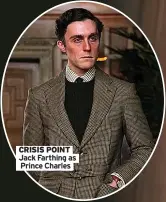  ?? ?? CRISIS POINT Jack Farthing as
Prince Charles