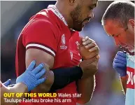  ?? ?? OUT OF THIS WORLD Wales star Taulupe Faletau broke his arm