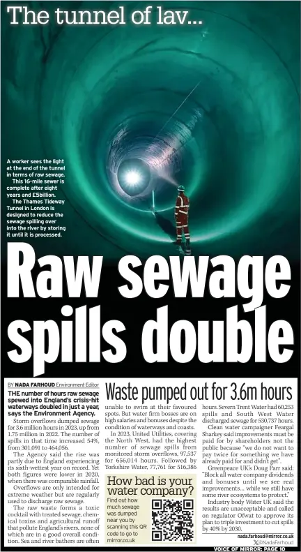  ?? ?? A worker sees the light at the end of the tunnel in terms of raw sewage.
This 16-mile sewer is complete after eight years and £5billion.
The Thames Tideway Tunnel in London is designed to reduce the sewage spilling over into the river by storing it until it is processed.
VOICE OF MIRROR: PAGE 10