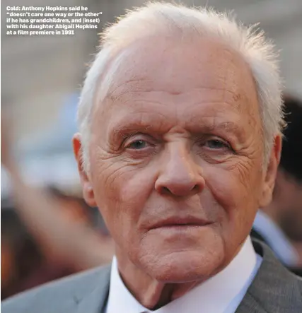  ??  ?? Cold: Anthony Hopkins said he “doesn’t care one way or the other” if he has grandchild­ren, and (inset) with his daughter Abigail Hopkins at a film premiere in 1991
