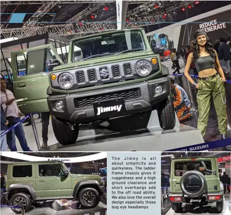  ??  ?? The Jimny is all about simplicity and quirkyness. The ladder frame chassis gives it ruggedness and a high ground clearance and short overhangs add to the off road ability. We also love the overall design especially those bug eye headlamps