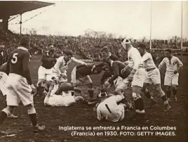  ?? FOTO: GETTY IMAGES. ?? Inglaterra se enfrenta a Francia en Columbes
(Francia) en 1930.