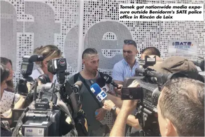  ??  ?? Tomek got nationwide media exposure outside Benidorm's SATE police office in Rincón de Loix