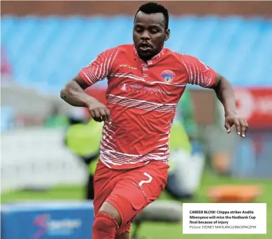  ?? Picture: SYDNEY MAHLANGU/BACKPAGEPI­X ?? CAREER BLOW: Chippa striker Andile Mbenyane will miss the Nedbank Cup final because of injury