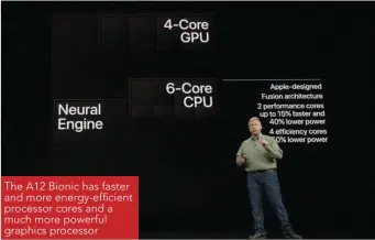  ??  ?? The A12 Bionic has faster and more energy-efficient processor cores and a much more powerful graphics processor