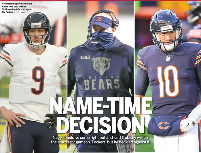  ?? AP, GETTY IMAGES ?? Coach Matt Nagy wouldn’t reveal if Nick Foles (left) or Mitch Trubisky will get the start against the Packers.