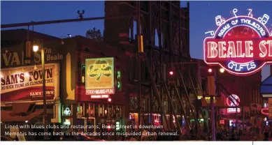  ??  ?? Lined with blues clubs and restaurant­s, Beale Street in downtown Memphis has come back in the decades since misguided urban renewal.