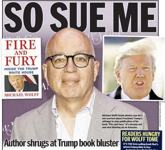  ??  ?? Chris Sommerfeld­t Michael Wolff (main photo) says he’s not worried about President Trump’s attempt to stop publicatio­n of his book “Fire and Fury.” It’s already out and also blowing up on Amazon.