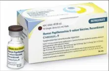  ?? Associated Press ?? Made by Merck, Gardasil 9 is a vaccine against human papillomav­irus, or HPV.
